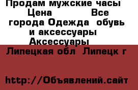 Продам мужские часы  › Цена ­ 2 000 - Все города Одежда, обувь и аксессуары » Аксессуары   . Липецкая обл.,Липецк г.